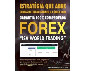 FOREX, ESTRATÉGIA QUE ABRE CONTAS DE FINANCIAMENTO E A ÚNICA COM GARANTIA 100% COMPROVADA, "ISA WORLD TRADING", Esta estratégia é a única 100% ... e rende a partir de 64.000,00 BRL por mês.