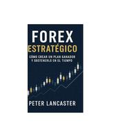 Forex Estratégico: Cómo Crear un Plan Ganador y Sostenerlo en el Tiempo