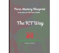 Forex Mastery Blueprint: From Zero to Full-Time Trader: The ICT Way