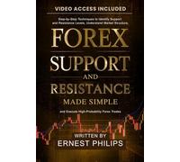 Forex support and resistance made simple: Step-by-Step Techniques to Identify Support and Resistance Levels, Understand Market Structure, and Execute High-Probability Forex Trades