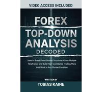 Forex Top-Down Analysis Decoded: How to Break Down Market Structure Across Multiple Timeframes and Build High-Confidence Trading Plans that Work in Any Market Condition