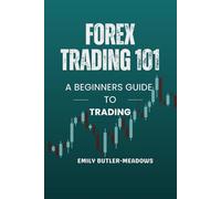 Forex Trading 101 A Beginners Guide to Trading: Simple Approach to Day Trading Forex for Complete Beginners Who Want to Become Successful Forex Traders