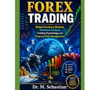 FOREX TRADING: Global Currency Markets, Technical Analysis, Trading Psychology and Financial Risk Management