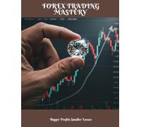 FOREX TRADING MASTERY Bigger Profits Smaller Losses