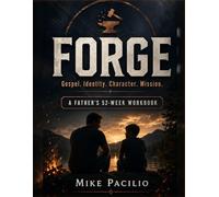 Forge: Gospel. Identity. Character. Mission - A Father's 52 Week Workbook