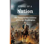 Forge of a nation: The Remarkable journey of George Washington