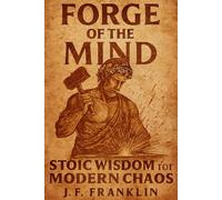 FORGE OF THE MIND: Stoic Wisdom for Modern Chaos