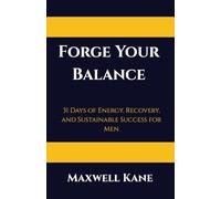 Forge Your Balance: 31 Days of Energy, Recovery, and Sustainable Success for Men