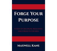 Forge Your Purpose: 31 Days of Discipline, Resilience, and Strength for Men
