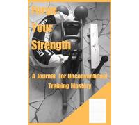 Forge Your Strength: A Journal for Unconventional Training Mastery
