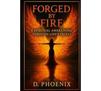 FORGED BY FIRE: A Spiritual Awakening Through Life's Trials