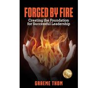 FORGED BY FIRE: Creating the Foundation for Successful Leadership