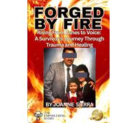 Forged By Fire: Rising From Ashes to Voice: A Survivor's Journey Through Trauma and Healing