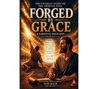 Forged by Grace: The Unlikely Story of the Apostle Paul (A Narrative Biography)