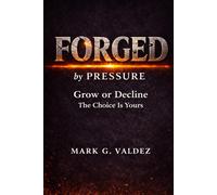 Forged By Pressure: Grow or Decline. The Choice Is Yours