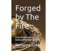 Forged by The Fire: From Brokenness to Redemption through God