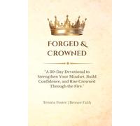 Forged & Crowned: A 30-Day Devotional to Strengthen Your Mindset, Build Confidence, and Rise Crowned Through the Fire