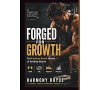 Forged for Growth: The Evidence-Based Science of Building Muscle