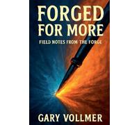 Forged For More: Field Notes From The Forge