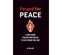 Forged For Peace: A Field Guide for Men Who Refuse to Stay Where They Are: 1