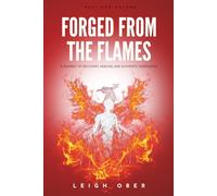 Forged From the Flames: A Journey of Recovery, Healing, and Authentic Emergence