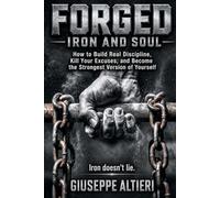 Forged: How to Build Real Discipline, Kill Your Excuses, and Become the Strongest Version of Yourself