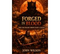 FORGED IN BLOOD: How the English Throne Made a Nation