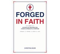 FORGED IN FAITH: 60 Days of Prayers a Man s' Strength and Purpose