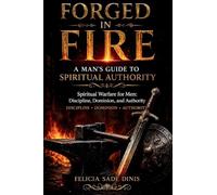 FORGED IN FIRE: A MAN'S GUIDE TO SPIRITUAL AUTHORITY