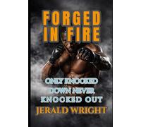 Forged in Fire: Getting Knocked Down Never Knocked Out: Ignite Your Power, Conquer Adversity, and Lead with Purpose