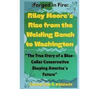 Forged in Fire: Riley Moore’s Rise from the Welding Bench to Washington”: The True Story of a Blue-Collar Conservative Shaping America’s Future