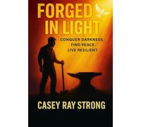 Forged In Light: Conquer Darkness, Find Peace, Live Resilient