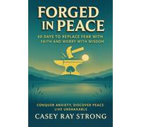 Forged In Peace: 60 Days To Replace Fear With Faith And Worry With Wisdom