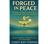 Forged In Peace: 60 Days To Replace Fear With Faith And Worry With Wisdom