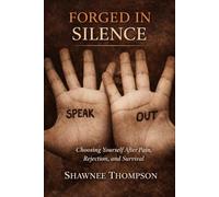 Forged in Silence: Choosing Yourself After Pain, Rejection and Survival