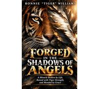 Forged in the Shadows of Angels: A Miracle Broken by Life, Raised with Tiger Strength, and Mended by Grace