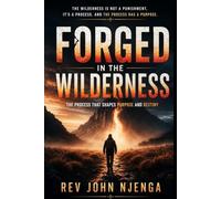 FORGED IN THE WILDERNESS: The Process That Shapes Purpose And Destiny