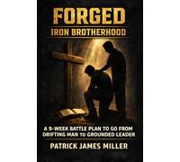 Forged Iron Brotherhood: A 9-W attle Plan to Go From Drifting Man to Grounded Leader
