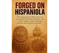 Forged on Hispaniola: Understand the Dominican Republic's origins and nation-building for history readers through archaeology, archival research, and political narrative.