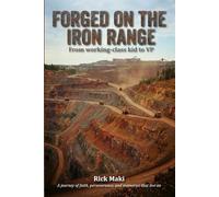 Forged on the Iron Range: From working-class kid to VP: A journey of faith, perseverance, and memories that live on