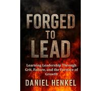 Forged to Lead: Learning Leadership Through Grit, Failure, and the Furnace of Growth