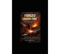 Forged Under Fire: A recovery guide for people rebuilding their lives the hard way