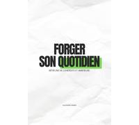 FORGER SON QUOTIDIEN - Bâtir une vie cohérente et ambitieuse, jour après jour: 30 habitudes essentielles pour développer son potentiel, structurer son quotidien et créer une vie alignée