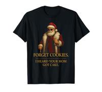 Forget Cookies I Heard Your Mom Got Cake - Divertente Babbo Natale Maglietta