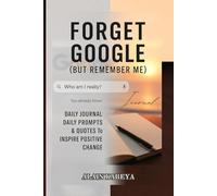 FORGET GOOGLE (But remember me) Journal: Daily Prompts & Quotes to inspire Positive Change