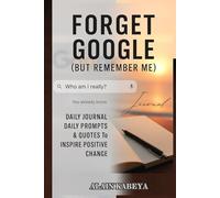 FORGET GOOGLE (But remember me) Journal: Daily Prompts & Quotes to inspire Positive Change