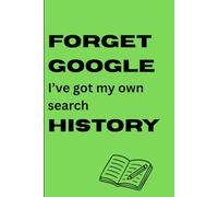 Forget Google I've got my own search History: Funny Gift Notebook Notepad Creative Journal For Friends and Family