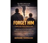 FORGET HIM: The True Story of a Divorced Father Caught in a System Designed to Break Him