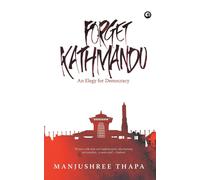 Forget Kathmandu: An Elegy for Democracy - Manjushree Thapa