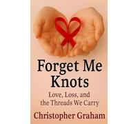 FORGET ME KNOTS: Love, Loss, and the Threads We Carry